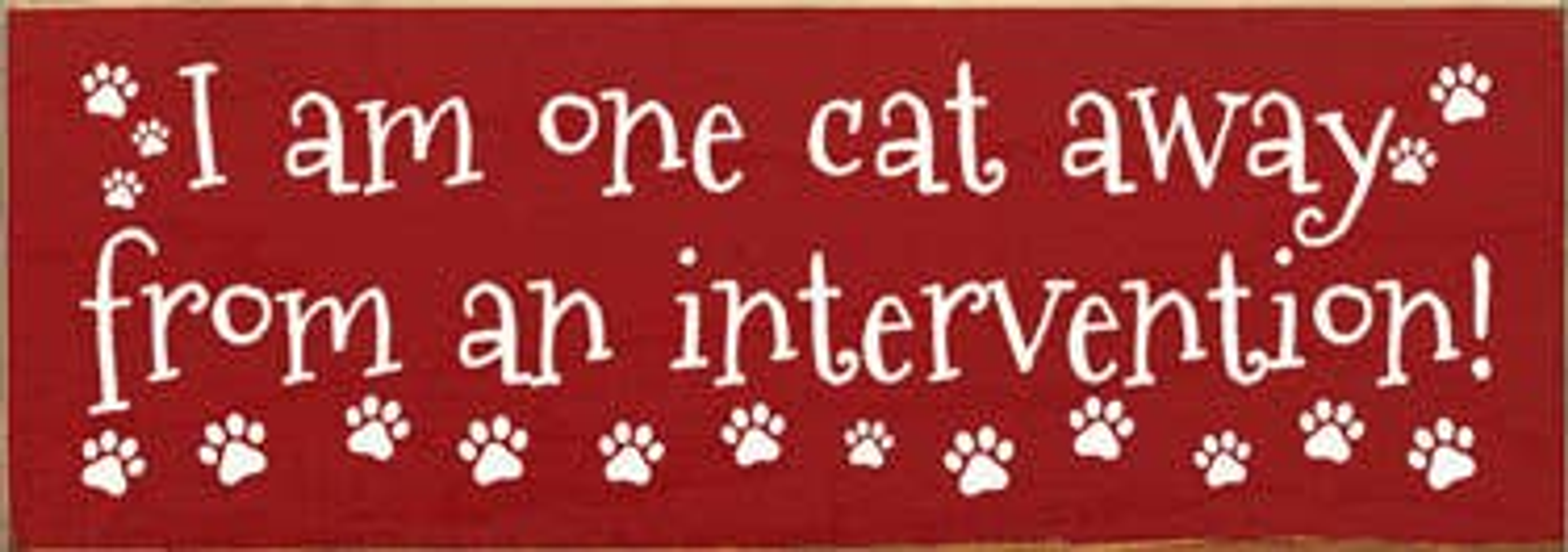 I am One Cat Away from an Intervention Wood Sign