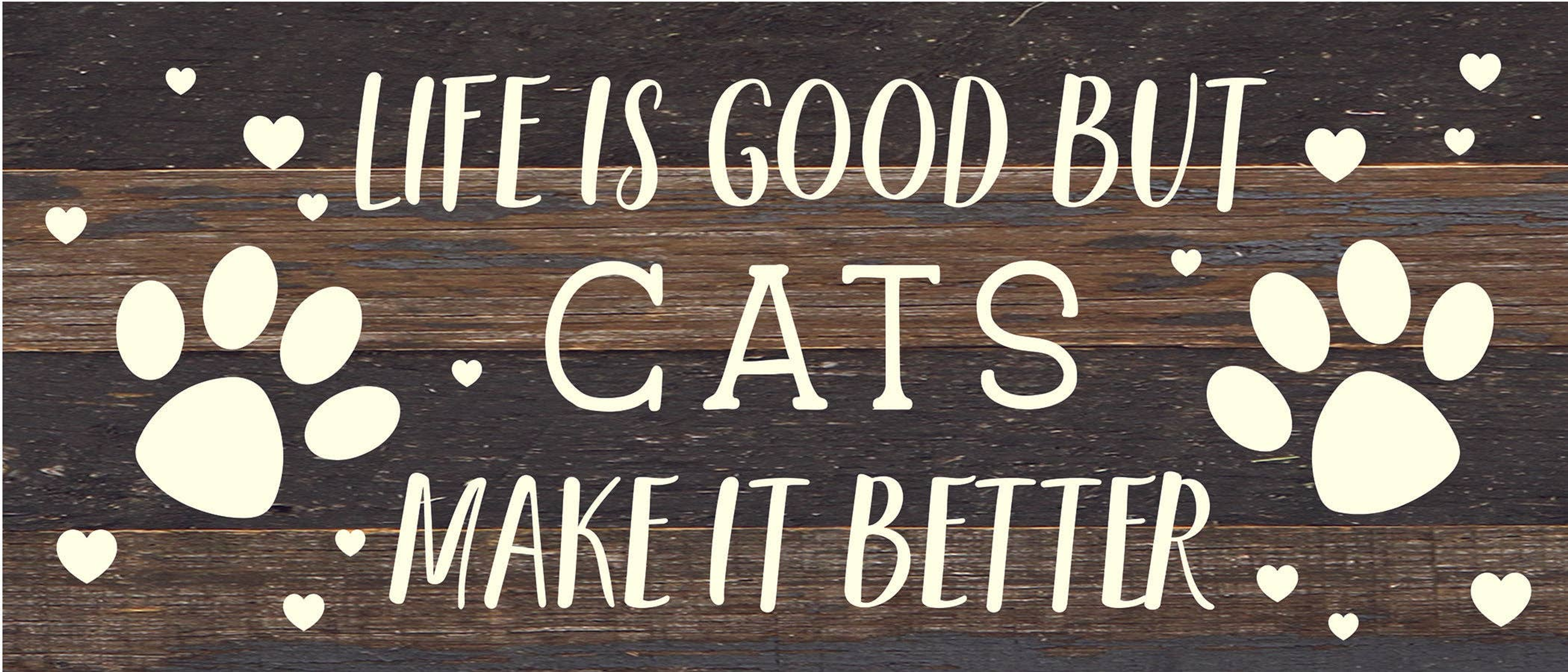 Life is good but Cats make it better... Wood Sign