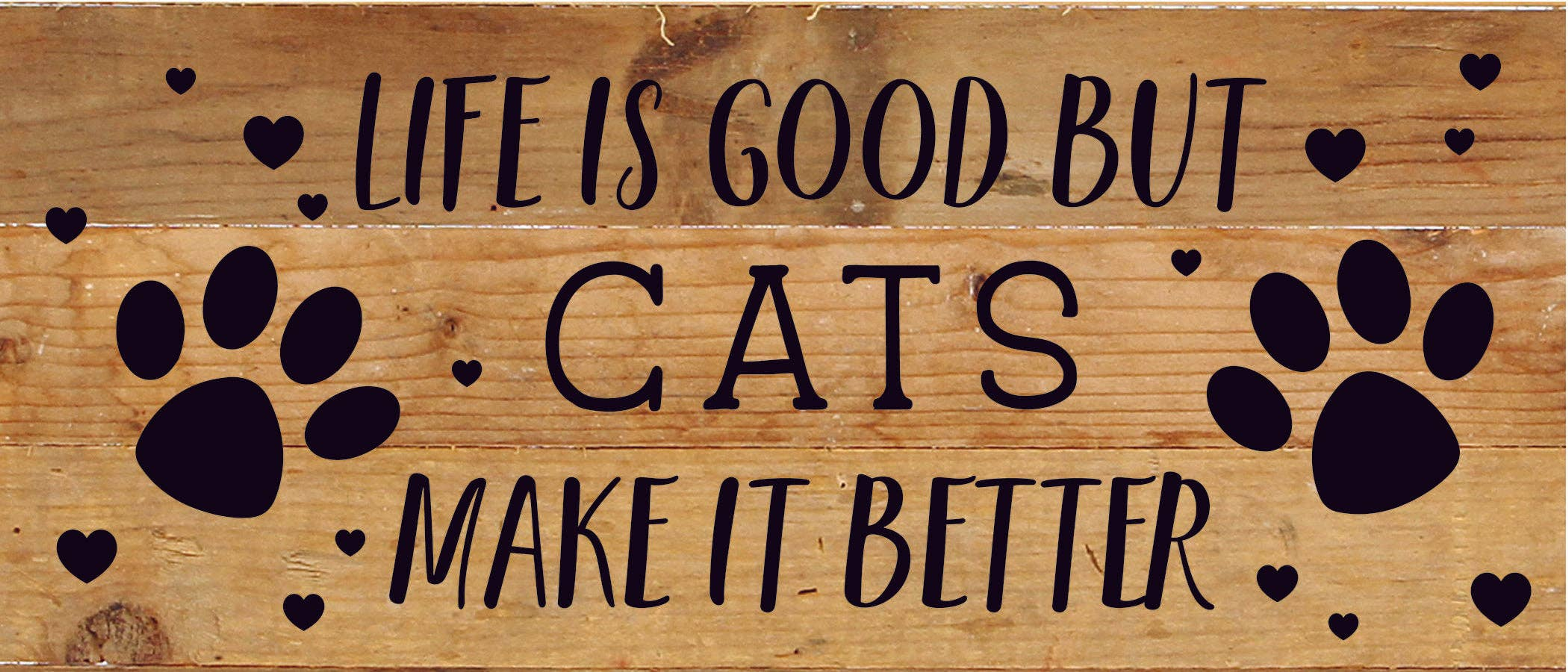 Life is good but Cats make it better... Wood Sign